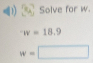 Solve for w.
^-w=18.9
w=□