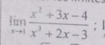 limlimits _xto 1 (x^2+3x-4)/x^3+2x-3 ;