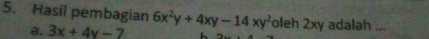 Hasil pembagian 6x^2y+4xy-14xy^2 oleh 2xy adalah ...
a. 3x+4y-7