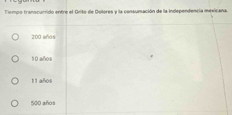 Tiempo transcurrido entre el Grito de Dolores y la consumación de la independencia mexicana.
200 años
10 años
11 años
500 años