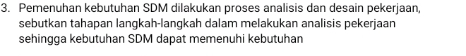 Pemenuhan kebutuhan SDM dilakukan proses analisis dan desain pekerjaan, 
sebutkan tahapan langkah-langkah dalam melakukan analisis pekerjaan 
sehingga kebutuhan SDM dapat memenuhi kebutuhan