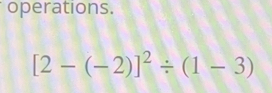 operations.
[2-(-2)]^2/ (1-3)