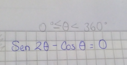 0°≤ θ <360°
Sen2θ -cos θ =0