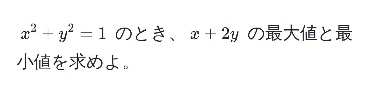 $x^2 + y^2 = 1$ のとき、$x + 2y$ の最大値と最小値を求めよ。