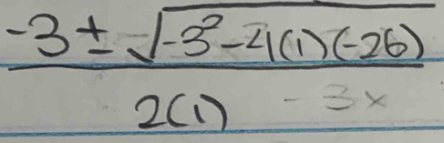  (-3± sqrt(-3^2-4(1)(-26)))/2(1)-3x 