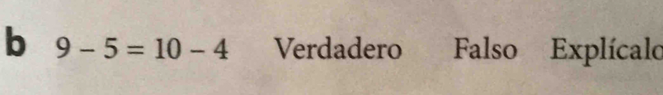 9-5=10-4 Verdadero Falso Explícalo