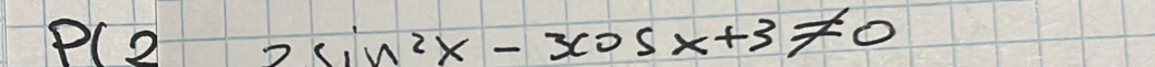 P(22sin^2x-3cos x+3!= 0