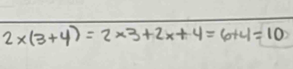 2* (3+4)=2* 3+2x+4=6+4=10