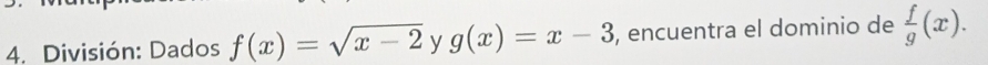 División: Dados f(x)=sqrt(x-2) y g(x)=x-3 , encuentra el dominio de  f/g (x).