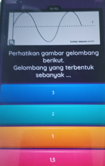 Perhatikan gambar gelombang
berikut.
Gelombang yang terbentuk
sebanyak ....
3
2
1, 5