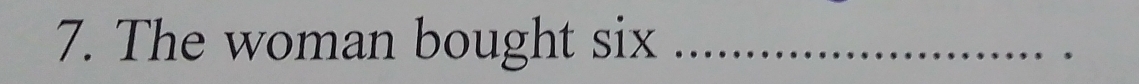 The woman bought six_