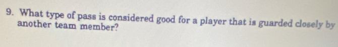 What type of pass is considered good for a player that is guarded closely by 
another team member?