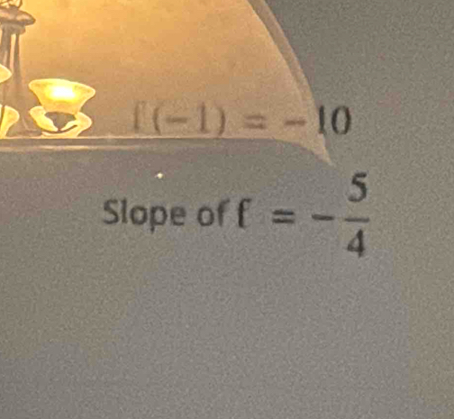 f(-1)=-10
Slope of f=- 5/4 