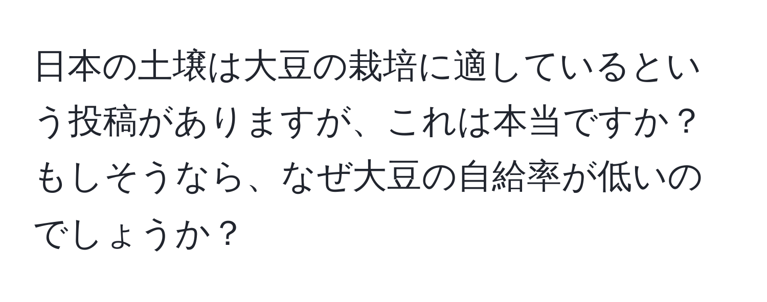 日本の土壌は大豆の栽培に適しているという投稿がありますが、これは本当ですか？もしそうなら、なぜ大豆の自給率が低いのでしょうか？