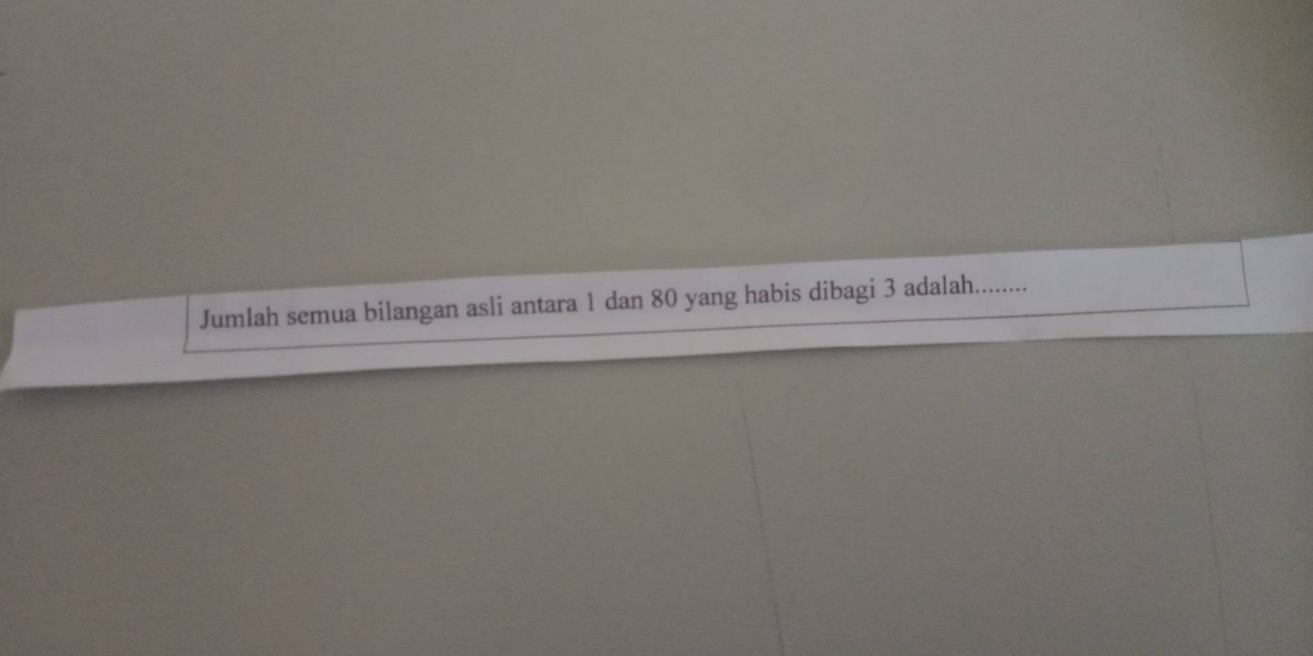 Jumlah semua bilangan asli antara 1 dan 80 yang habis dibagi 3 adalah.........