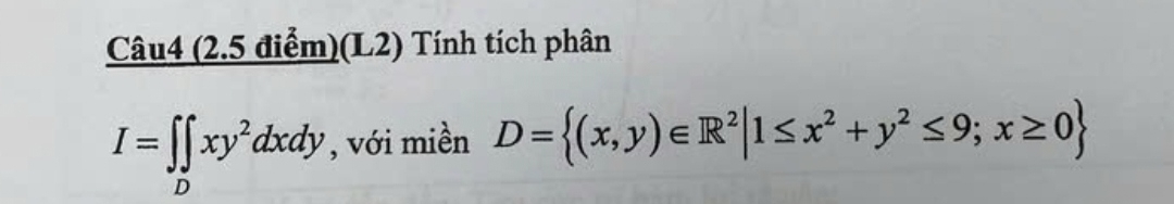 (L2) Tính tích phân
I=∈t _DDxy^2dxdy , với miền D= (x,y)∈ R^2|1≤ x^2+y^2≤ 9;x≥ 0