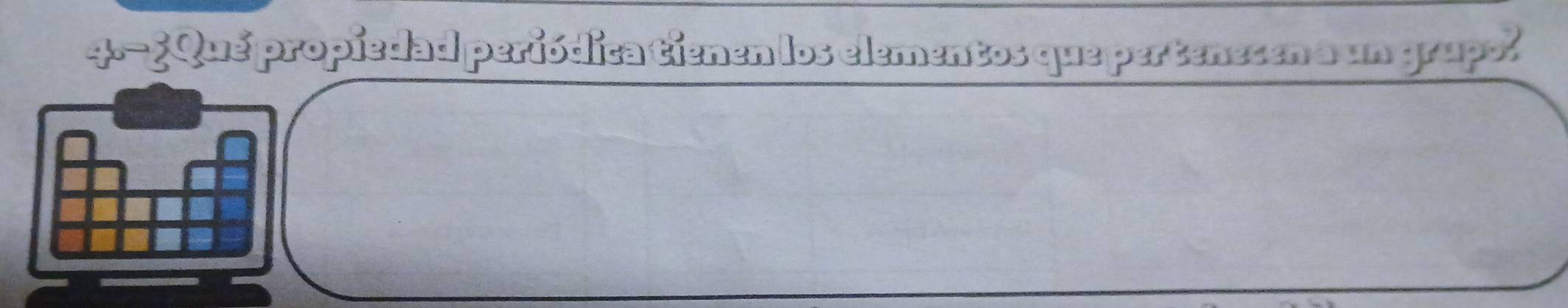 4.-¿Que propiedad periódica tienen los elementos que pertenecen a un grupo.