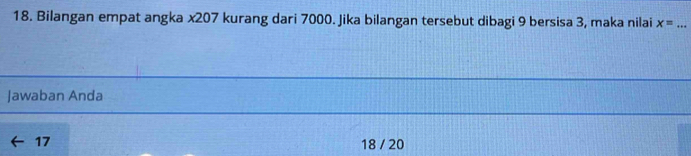 Bilangan empat angka x207 kurang dari 7000. Jika bilangan tersebut dibagi 9 bersisa 3, maka nilai x= _
Jawaban Anda
17 18 / 20