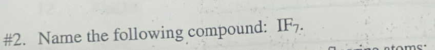 #2. Name the following compound: IF_7.