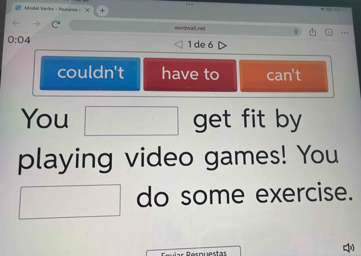 Modal Verbs - Recurso X + 
1 92%
wordwall.net ...
0:04
1 de 6 
couldn't have to can't 
You get fit by 
playing video games! You 
□ do some exercise. 
Enviar Respuestas