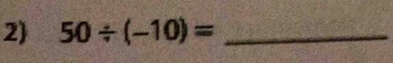 50/ (-10)= _