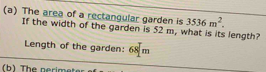 The area of a rectangular garden is 3536m^2. 
If the width of the garden is 52 m, what is its length? 
Length of the garden: 68 m
(b) The perimet