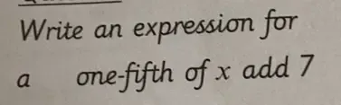 Telah dijawab:Write an expression for a one-fifth of x add 7