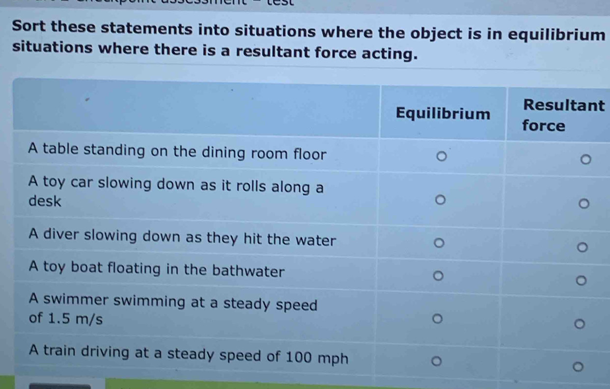 Sort these statements into situations where the object is in equilibrium 
situations where there is a resultant force acting. 
t