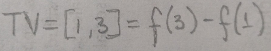 TV=[1,3]=f(3)-f(1)