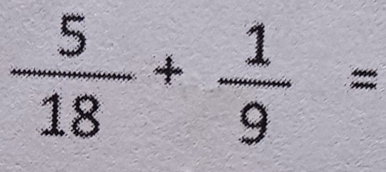  5/18 + 1/9 =