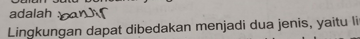 adalah 
Lingkungan dapat dibedakan menjadi dua jenis, yaitu li