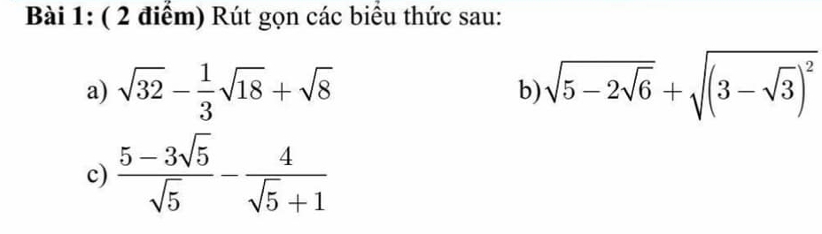 Rút gọn các biểu thức sau: 
a) sqrt(32)- 1/3 sqrt(18)+sqrt(8) sqrt(5-2sqrt 6)+sqrt((3-sqrt 3))^2
b) 
c)  (5-3sqrt(5))/sqrt(5) - 4/sqrt(5)+1 