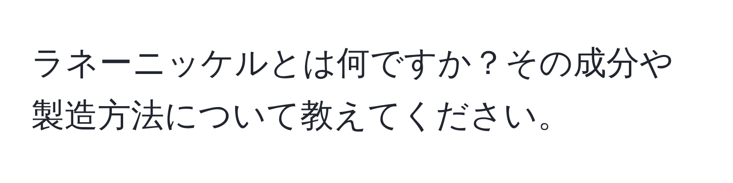 ラネーニッケルとは何ですか？その成分や製造方法について教えてください。