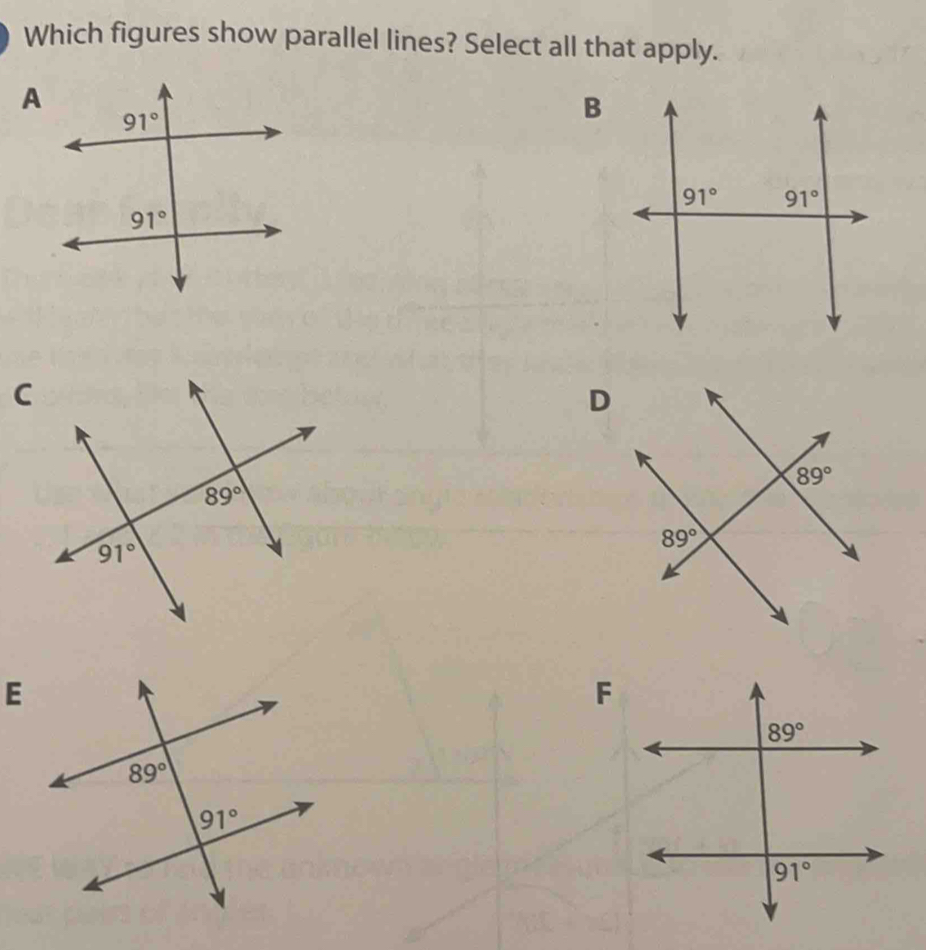 Which figures show parallel lines? Select all that apply.
A
B
C
D
E
F