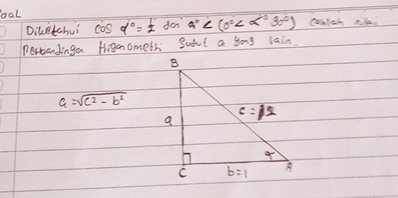 oaL
Diletahu? cos alpha°=t don a° canloh nlai
Perbandinga Higanometh Sutt a yong lain.
a=sqrt(c^2-b^2)