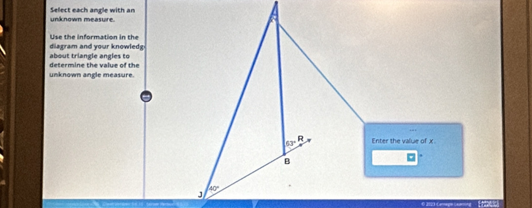 Select each angle with an
unknown measure.
Use the information in the
diagram and your knowledg
about triangle angles to
determine the value of the
unknown angle measure.
© 2023 Cenegin Learning E