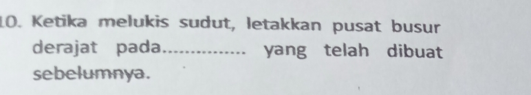 Ketika melukis sudut, letakkan pusat busur 
derajat pada_ yang telah dibuat 
sebelumnya.