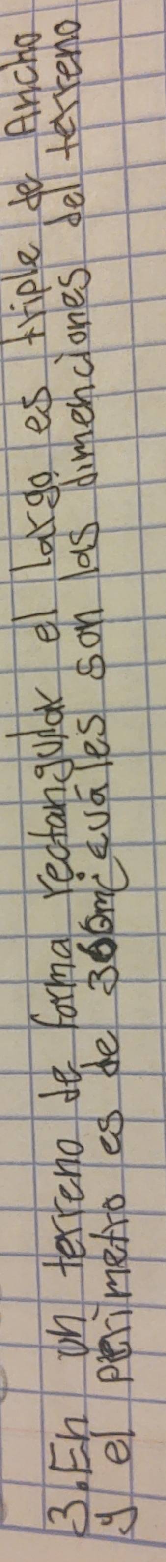En oh terreno do forma rectanguar el largg es triple do Ancho 
el perimefo es de 36bmceuales son as dimenciones del terreno
