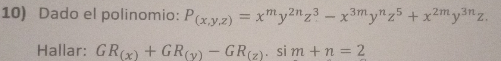 Dado el polinomio: P_(x,y,z)=x^my^(2n)z^3-x^(3m)y^nz^5+x^(2m)y^(3n)z. 
Hallar: GR_(x)+GR_(y)-GR_(z). si m+n=2