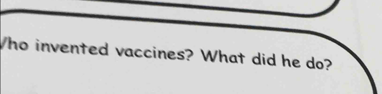 Who invented vaccines? What did he do?