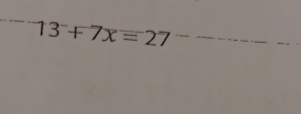 13^-+7x=27
_ 
_