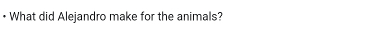 What did Alejandro make for the animals?