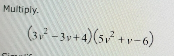 Multiply.
(3v^2-3v+4)(5v^2+v-6)