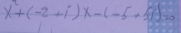 x^2+(-2+i)x-(-5+5i)=0