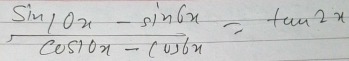  (sin 10x-sin 6x)/cos 10x-cos 6x =tan 2x