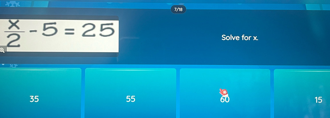 XIK
7/18
 x/2 -5=25
Solve for x.
35
55
a
15