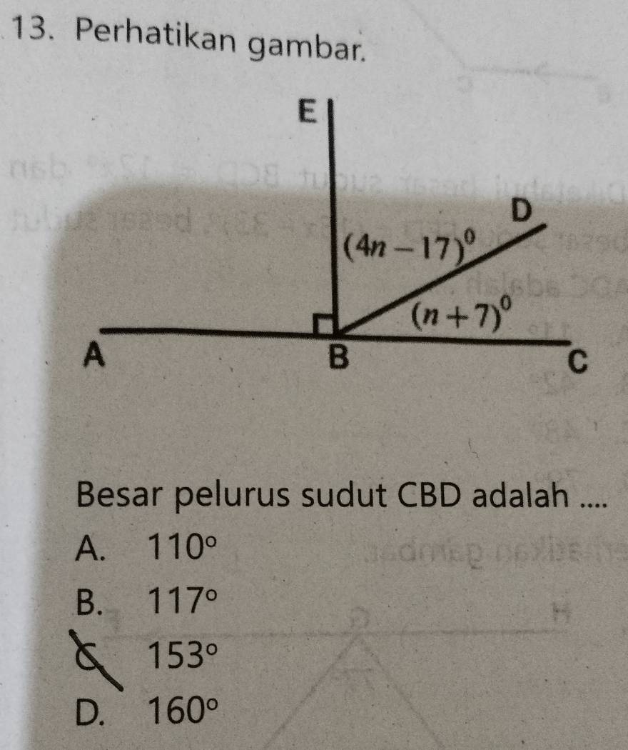 Perhatikan gambar.
Besar pelurus sudut CBD adalah ....
A. 110°
B. 117°
153°
D. 160°