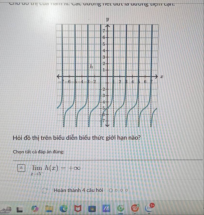 dông nết đut là đương tệm cạn.
Hỏi đồ thị trên biểu diễn biểu thức giới hạn nào?
Chọn tất cả đáp án đúng:
A limlimits _xto 5^-h(x)=+∈fty
Hoàn thành 4 câu hỏi