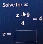 Solve for x :
beginarrayr x^(-k9) 4endarray =4
x=□