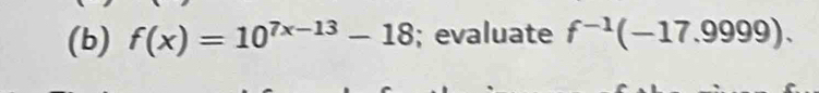 f(x)=10^(7x-13)-18; evaluate f^(-1)(-17.9999).